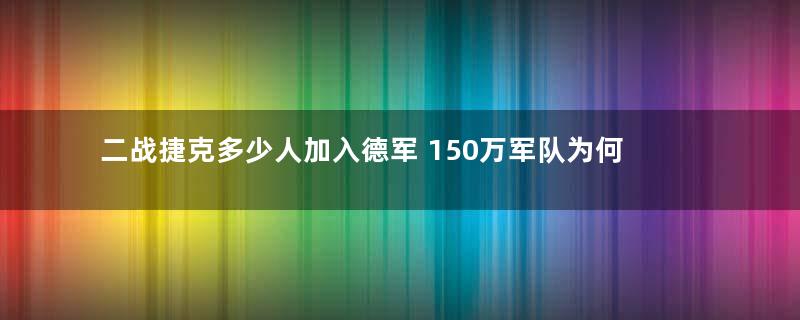 二战捷克多少人加入德军 150万军队为何不战而降